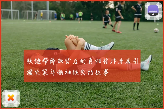 铁锤帮降级背后的真相将帅矛盾引援失策与领袖缺失的故事